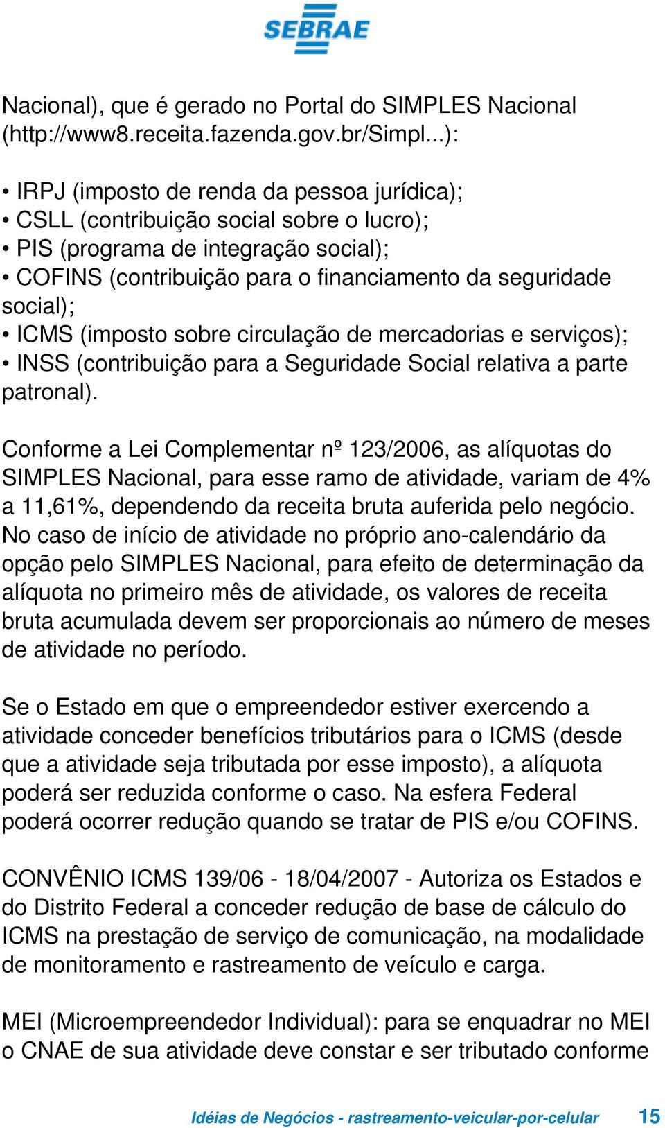 (imposto sobre circulação de mercadorias e serviços); INSS (contribuição para a Seguridade Social relativa a parte patronal).