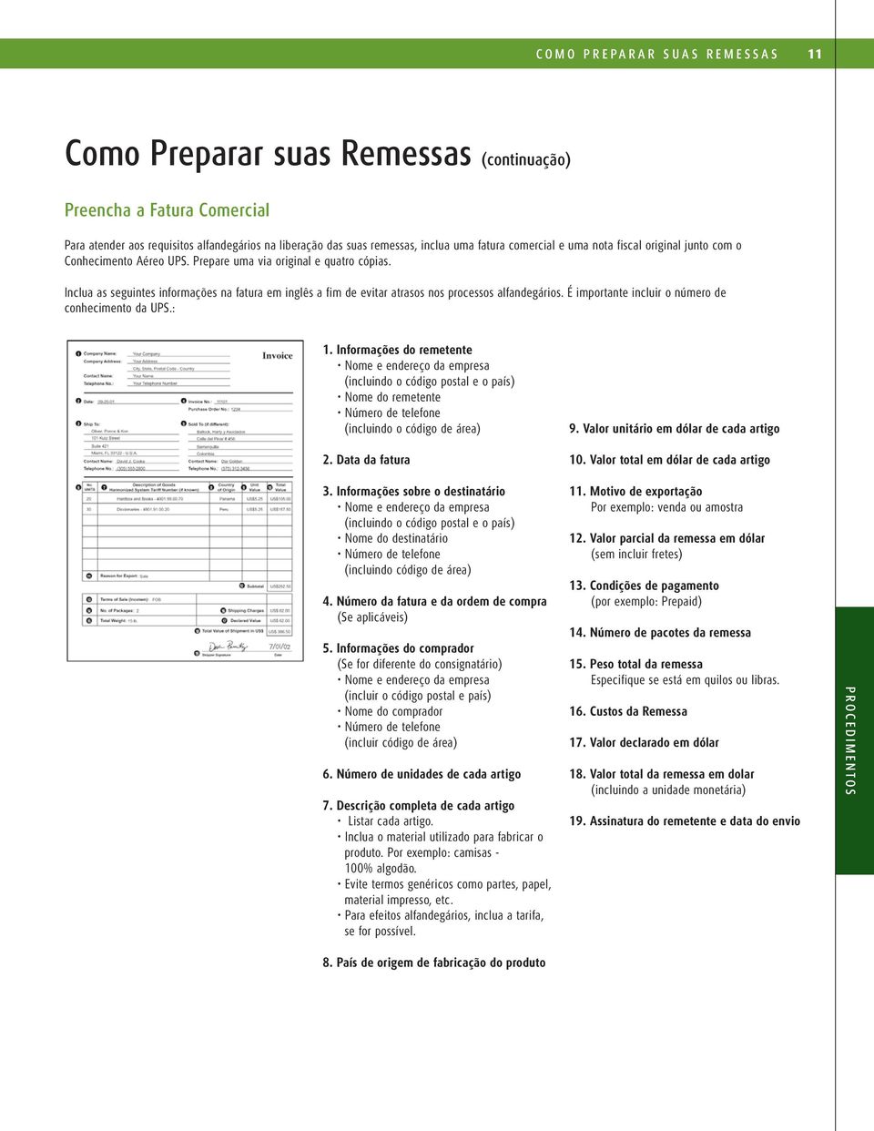 Inclua as seguintes informações na fatura em inglês a fim de evitar atrasos nos processos alfandegários. É importante incluir o número de conhecimento da UPS.: 1.