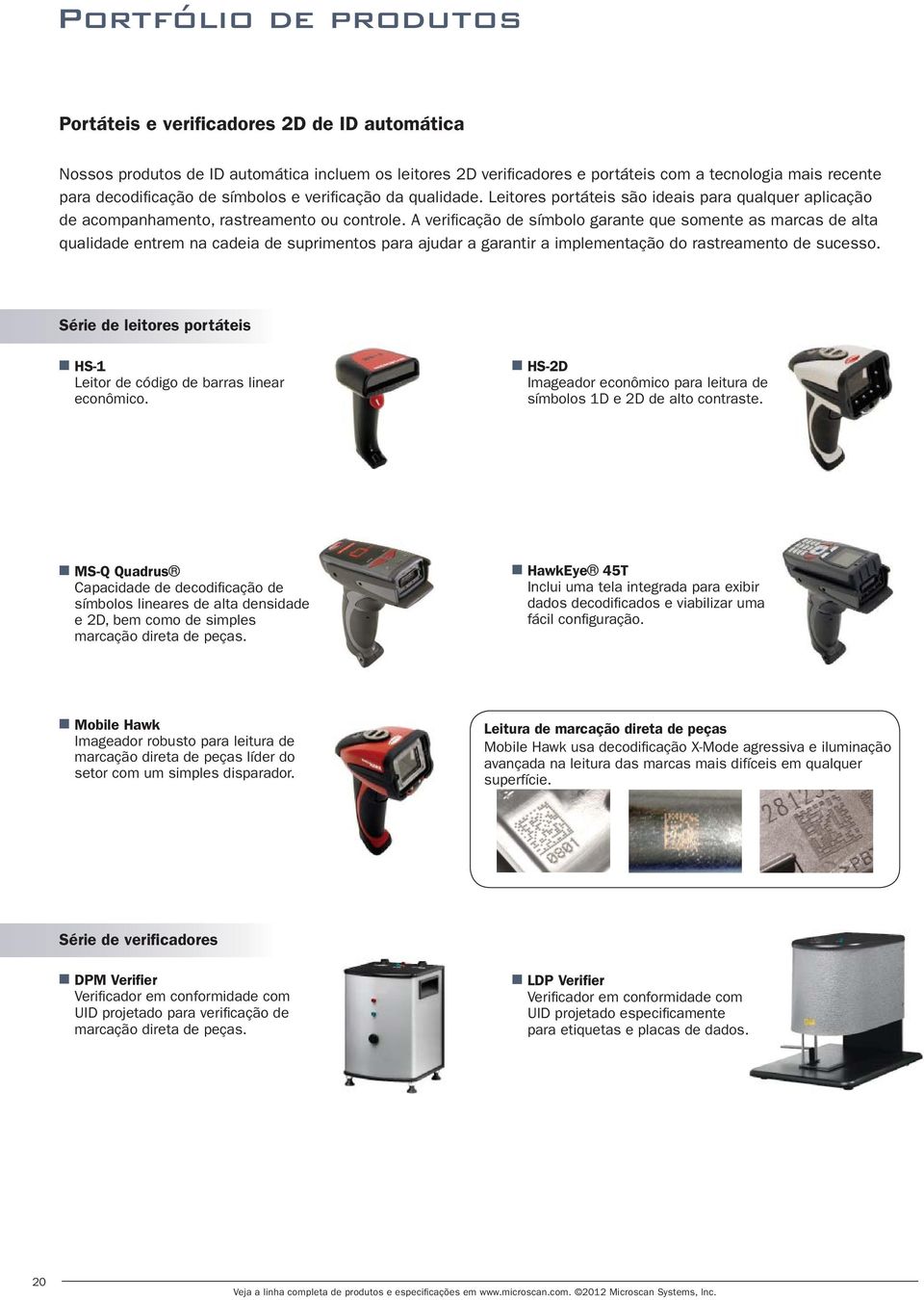 A verifi cação de símbolo garante que somente as marcas de alta qualidade entrem na cadeia de suprimentos para ajudar a garantir a implementação do rastreamento de sucesso.