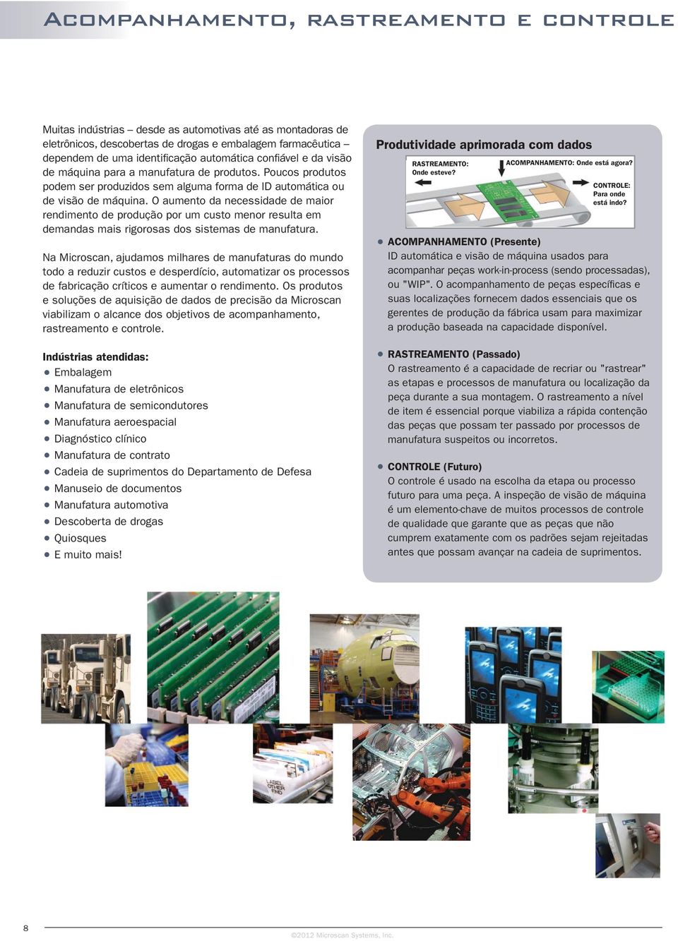 O aumento da necessidade de maior rendimento de produção por um custo menor resulta em demandas mais rigorosas dos sistemas de manufatura.