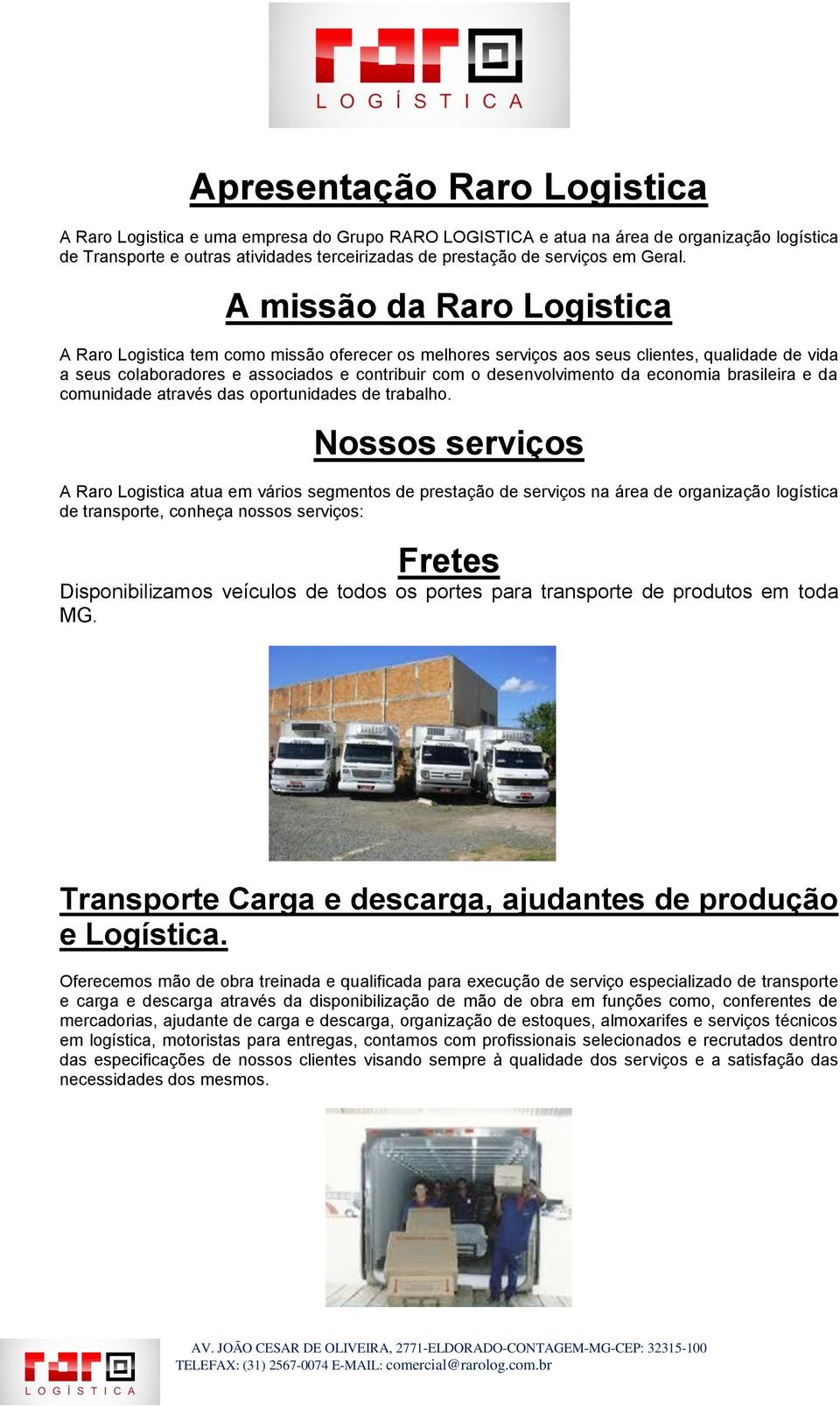 A missão da Raro Logistica A Raro Logistica tem como missão oferecer os melhores serviços aos seus clientes, qualidade de vida a seus colaboradores e associados e contribuir com o desenvolvimento da