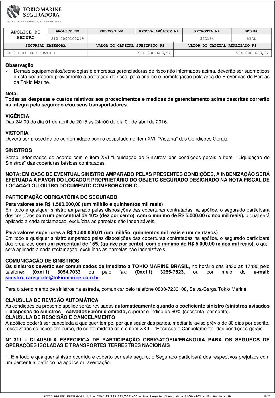 Nota: Todas as despesas e custos relativos aos procedimentos e medidas de gerenciamento acima descritas correrão na íntegra pelo segurado e/ou seus transportadores.