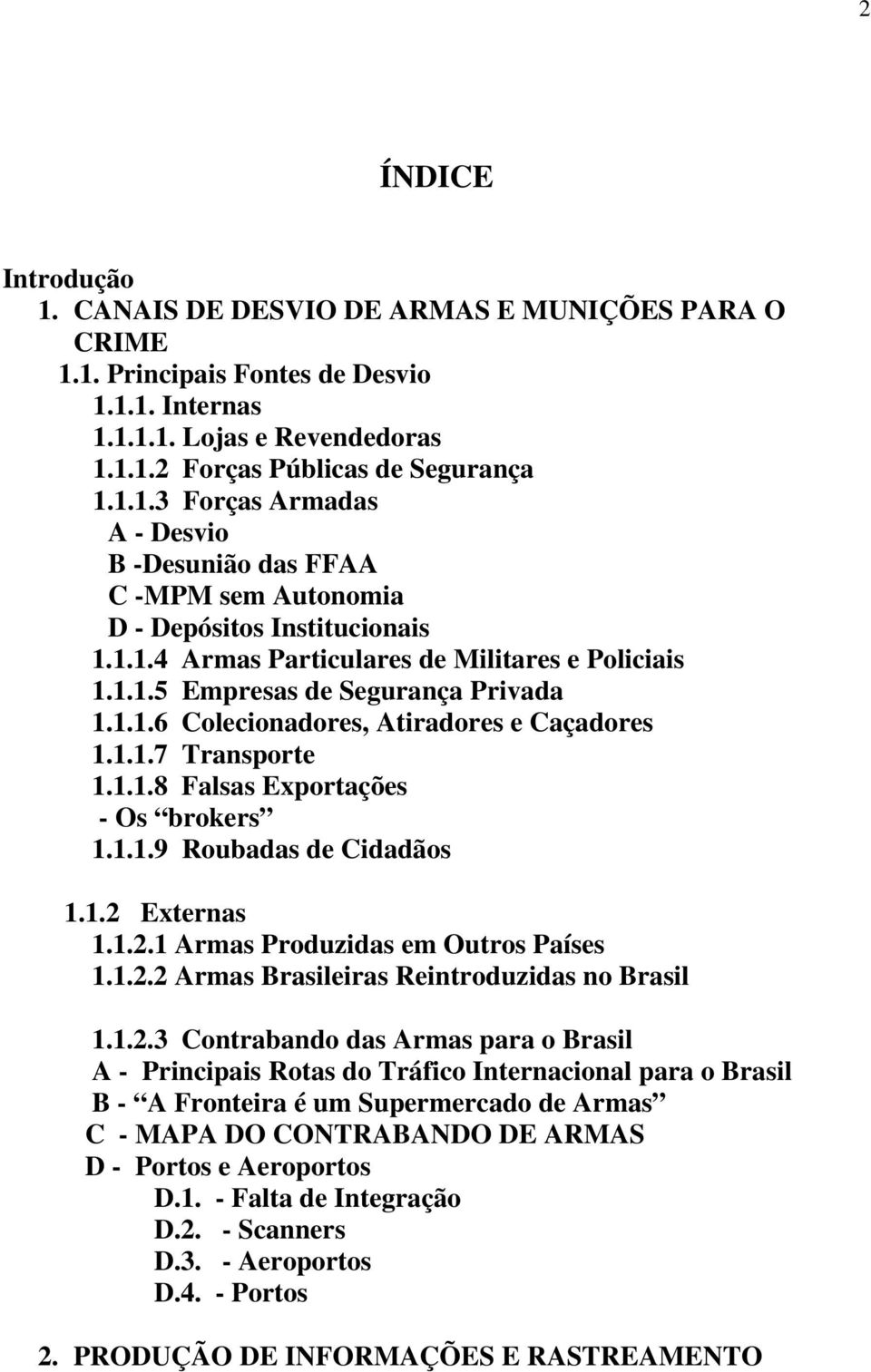 1.2 Externas 1.1.2.1 Armas Produzidas em Outros Países 1.1.2.2 Armas Brasileiras Reintroduzidas no Brasil 1.1.2.3 Contrabando das Armas para o Brasil A - Principais Rotas do Tráfico Internacional