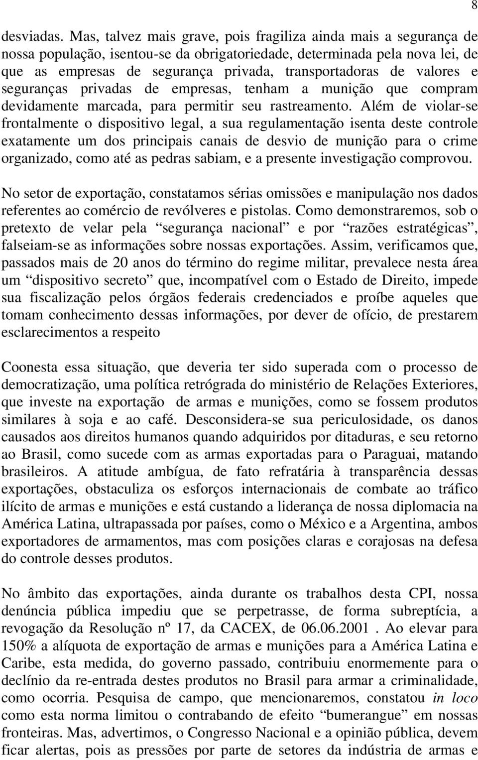 valores e seguranças privadas de empresas, tenham a munição que compram devidamente marcada, para permitir seu rastreamento.