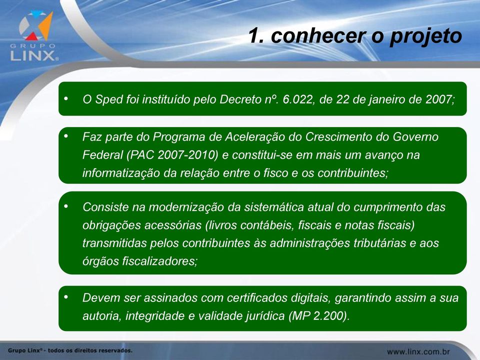 informatização da relação entre o fisco e os contribuintes; Consiste na modernização da sistemática atual do cumprimento das obrigações acessórias (livros