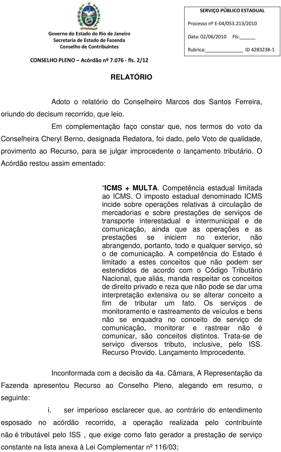 lançamento tributário. O Acórdão restou assim ementado: ICMS + MULTA. Competência estadual limitada ao ICMS.