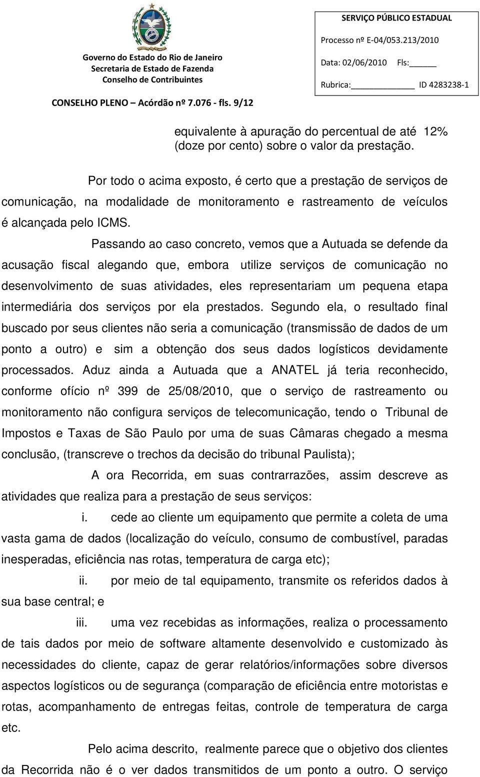 Passando ao caso concreto, vemos que a Autuada se defende da acusação fiscal alegando que, embora utilize serviços de comunicação no desenvolvimento de suas atividades, eles representariam um pequena