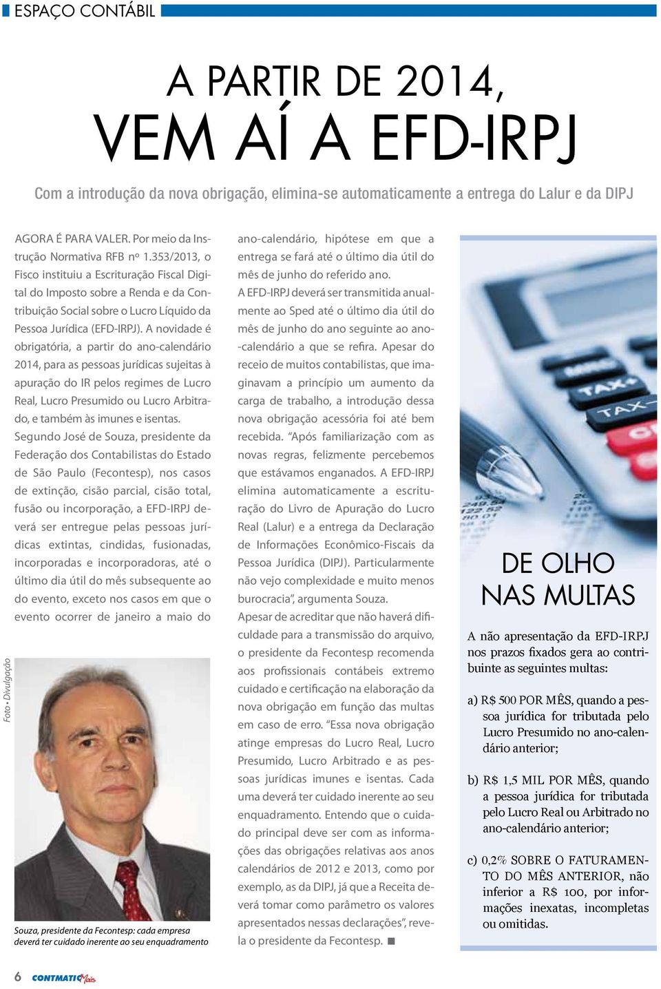 353/2013, o Fisco instituiu a Escrituração Fiscal Digital do Imposto sobre a Renda e da Contribuição Social sobre o Lucro Líquido da Pessoa Jurídica (EFD-IRPJ).