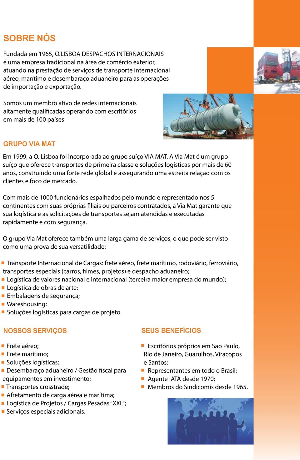 operações de importação e exportação. Somos um membro ativo de redes internacionais altamente qualificadas operando com escritórios em mais de 100 países GRUPO VIA MAT Em 1999, a O.