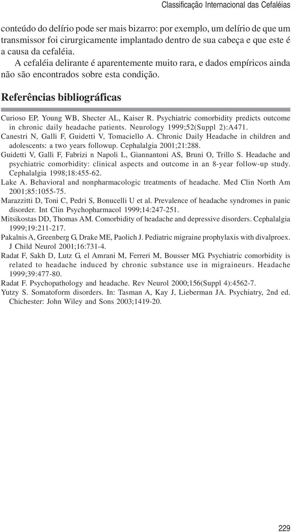 Referências bibliográficas Curioso EP, Young WB, Shecter AL, Kaiser R. Psychiatric comorbidity predicts outcome in chronic daily headache patients. Neurology 1999;52(Suppl 2):A471.
