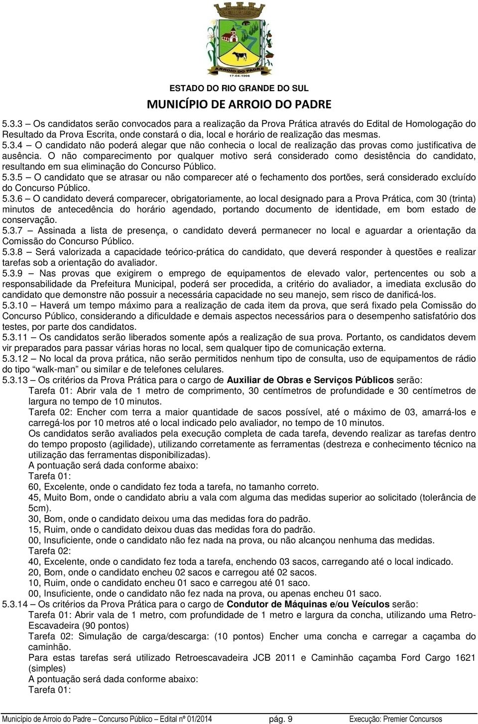 O não comparecimento por qualquer motivo será considerado como desistência do candidato, resultando em sua eliminação do Concurso Público. 5.3.