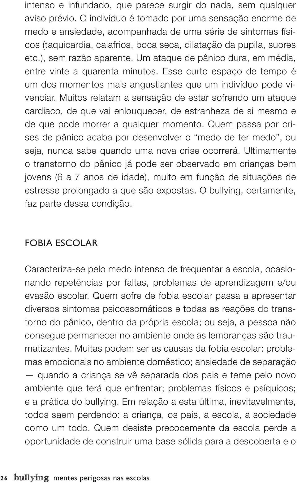 ), sem razão aparente. Um ataque de pânico dura, em média, entre vinte a quarenta minutos. Esse curto espaço de tempo é um dos momentos mais angustiantes que um indivíduo pode vivenciar.