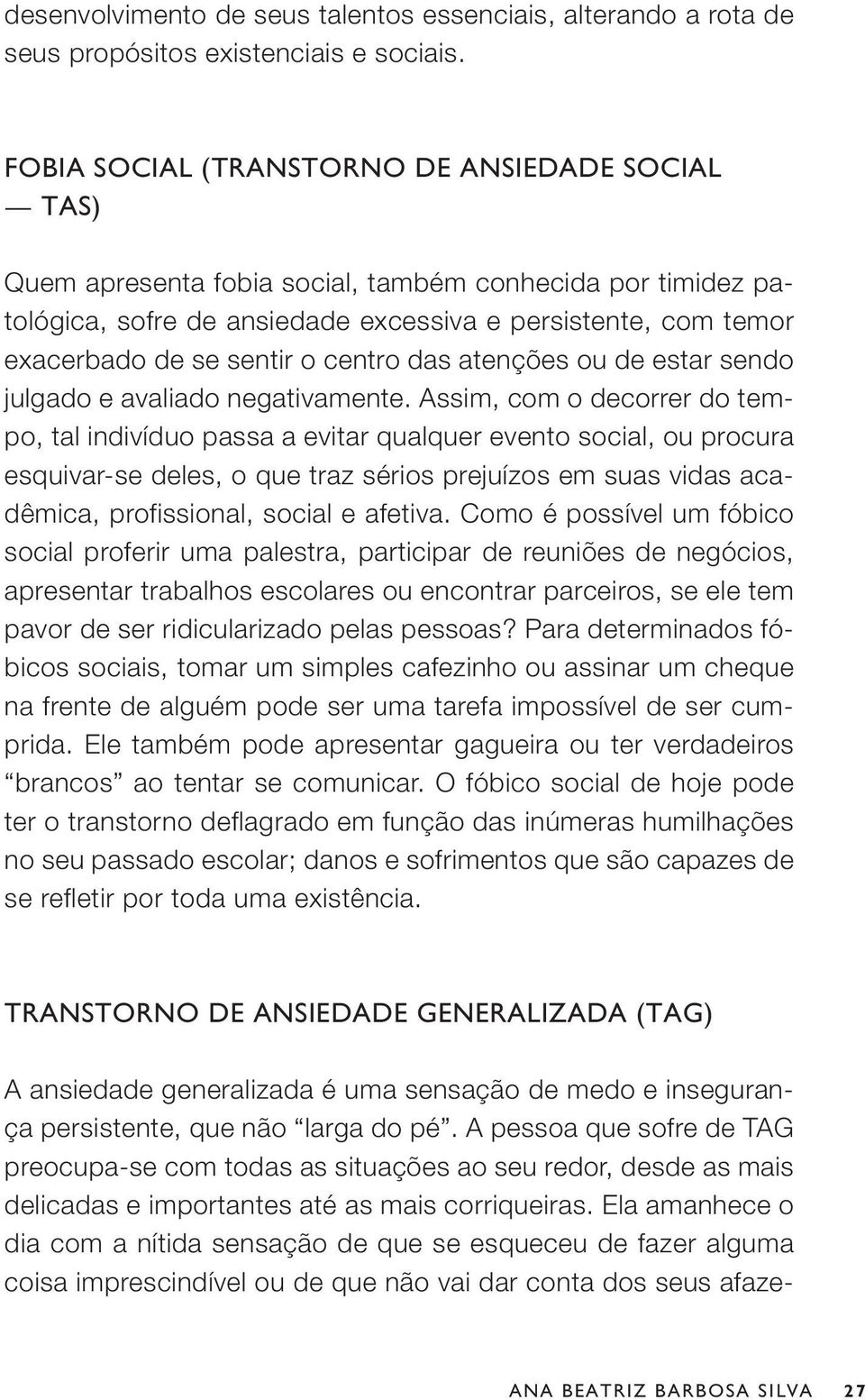 centro das atenções ou de estar sendo julgado e avaliado negativamente.