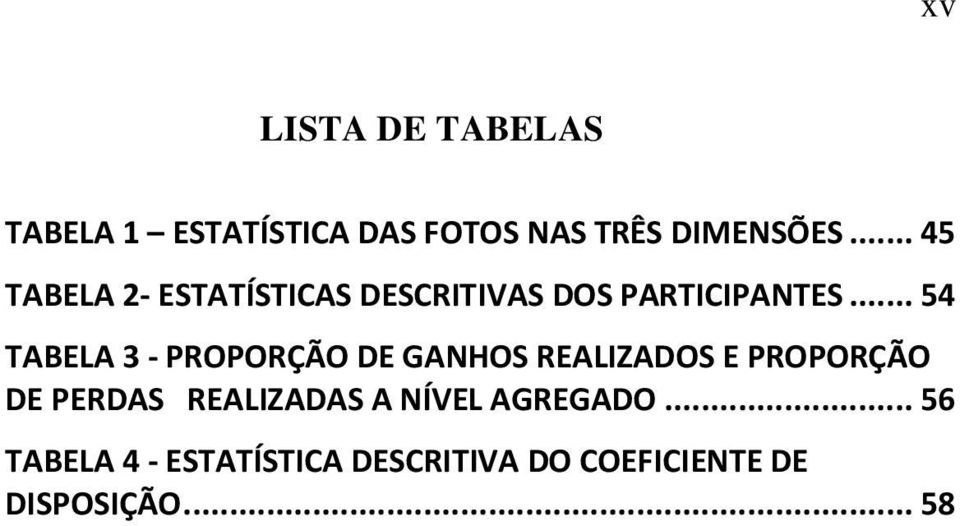 .. 54 TABELA 3 - PROPORÇÃO DE GANHOS REALIZADOS E PROPORÇÃO DE PERDAS