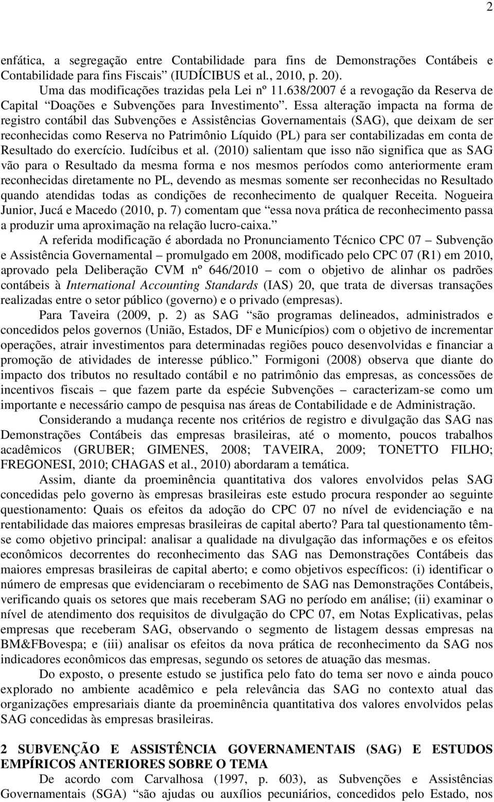 Essa alteração impacta na forma de registro contábil das Subvenções e Assistências Governamentais (SAG), que deixam de ser reconhecidas como Reserva no Patrimônio Líquido (PL) para ser contabilizadas