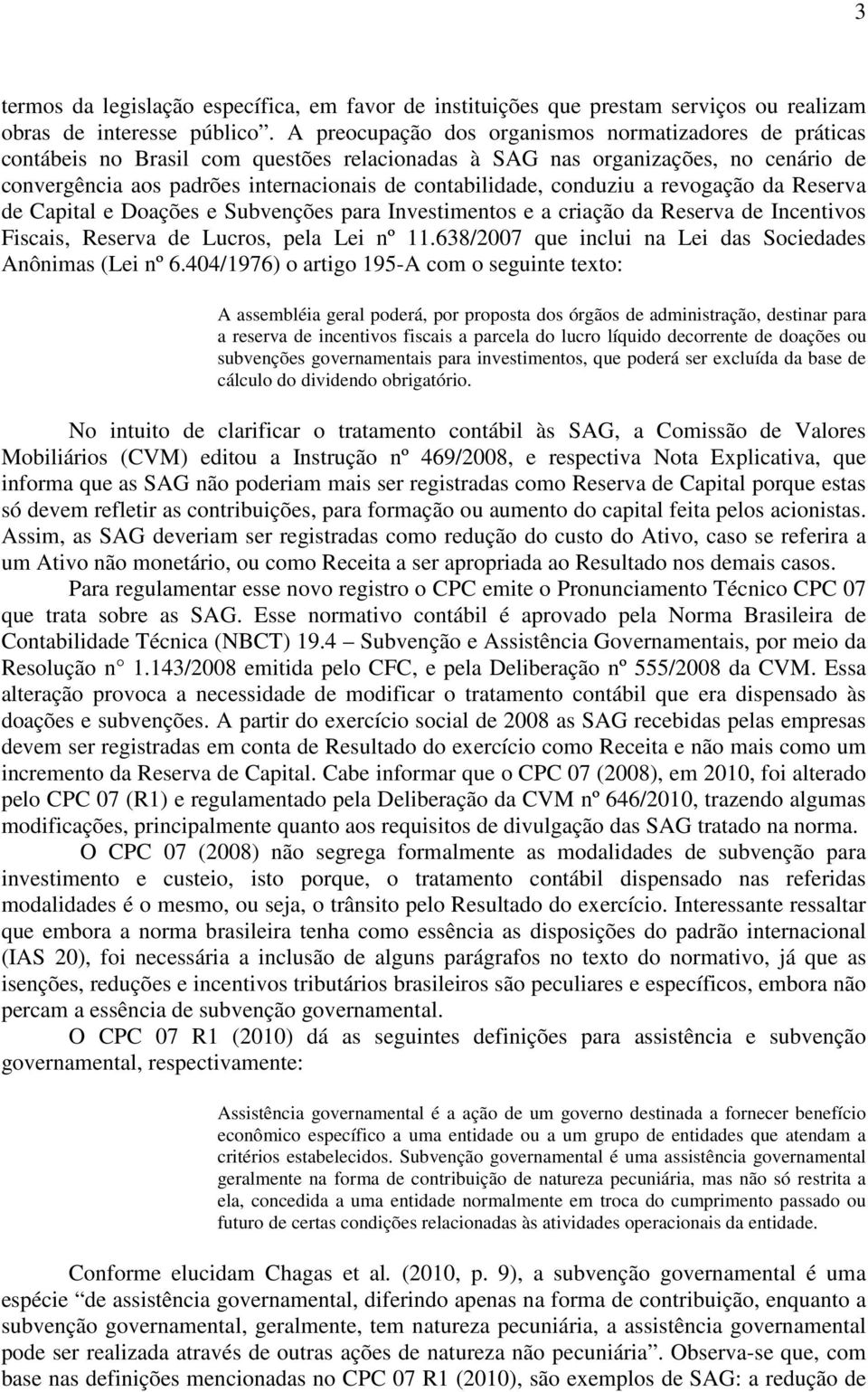 conduziu a revogação da Reserva de Capital e Doações e Subvenções para Investimentos e a criação da Reserva de Incentivos Fiscais, Reserva de Lucros, pela Lei nº 11.