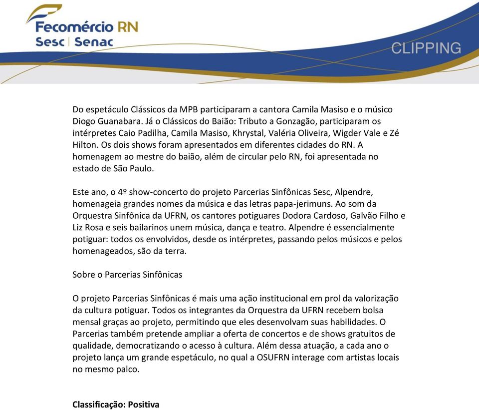 Os dois shows foram apresentados em diferentes cidades do RN. A homenagem ao mestre do baião, além de circular pelo RN, foi apresentada no estado de São Paulo.