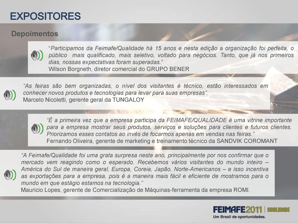 Wilson Borgneth, diretor comercial do GRUPO BENER As feiras são bem organizadas, o nível dos visitantes é técnico, estão interessados em conhecer novos produtos e tecnologias para levar para suas