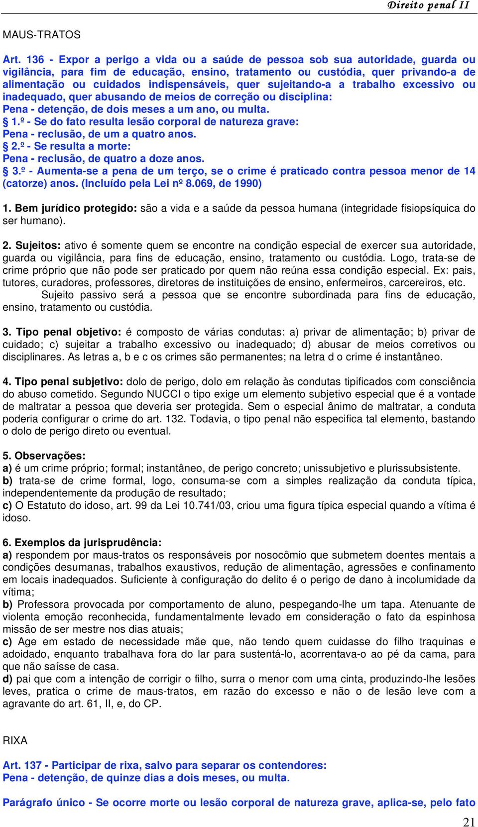 indispensáveis, quer sujeitando-a a trabalho excessivo ou inadequado, quer abusando de meios de correção ou disciplina: Pena - detenção, de dois meses a um ano, ou multa. 1.