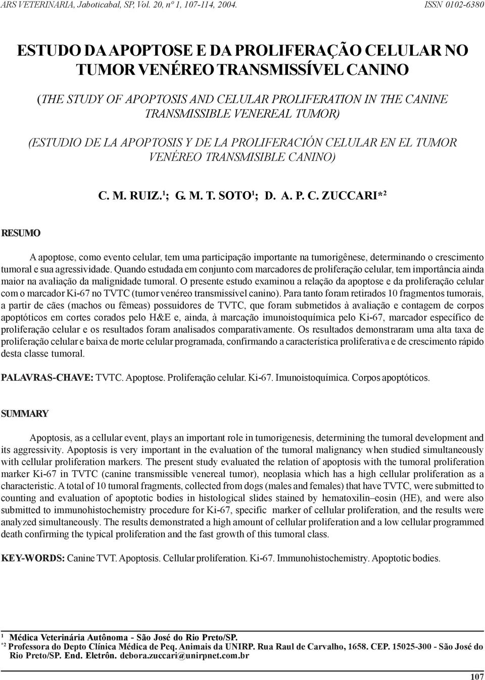 LULAR EN EL TUMOR VENÉREO TRANSMISIBLE CANINO) C. M. RUIZ. 1 ; G. M. T. SOTO 1 ; D. A. P. C. ZUCCARI* 2 RESUMO A apoptose, como evento celular, tem uma participação importante na tumorigênese, determinando o crescimento tumoral e sua agressividade.