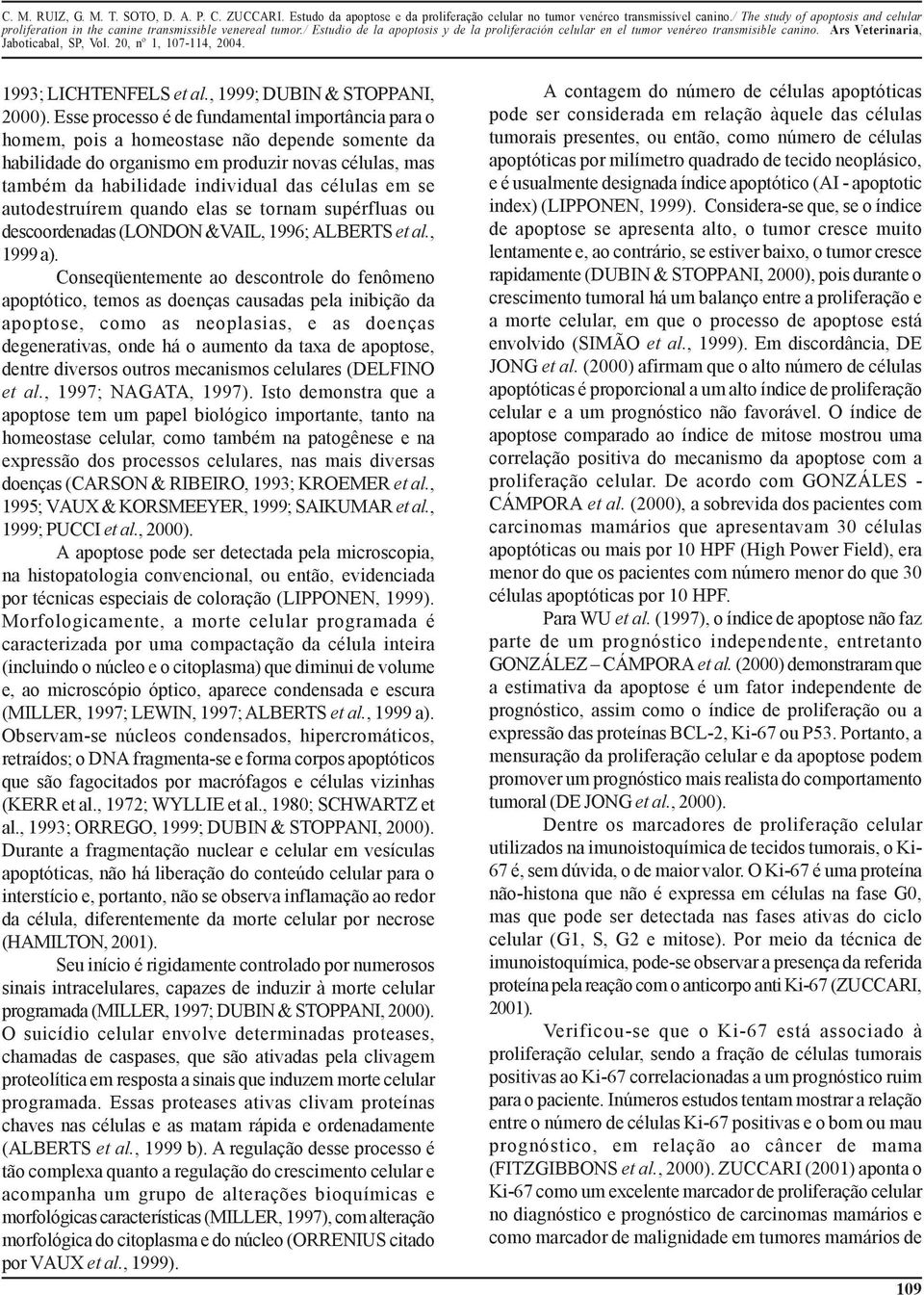 se autodestruírem quando elas se tornam supérfluas ou descoordenadas (LONDON &VAIL, 1996; ALBERTS et al., 1999 a).