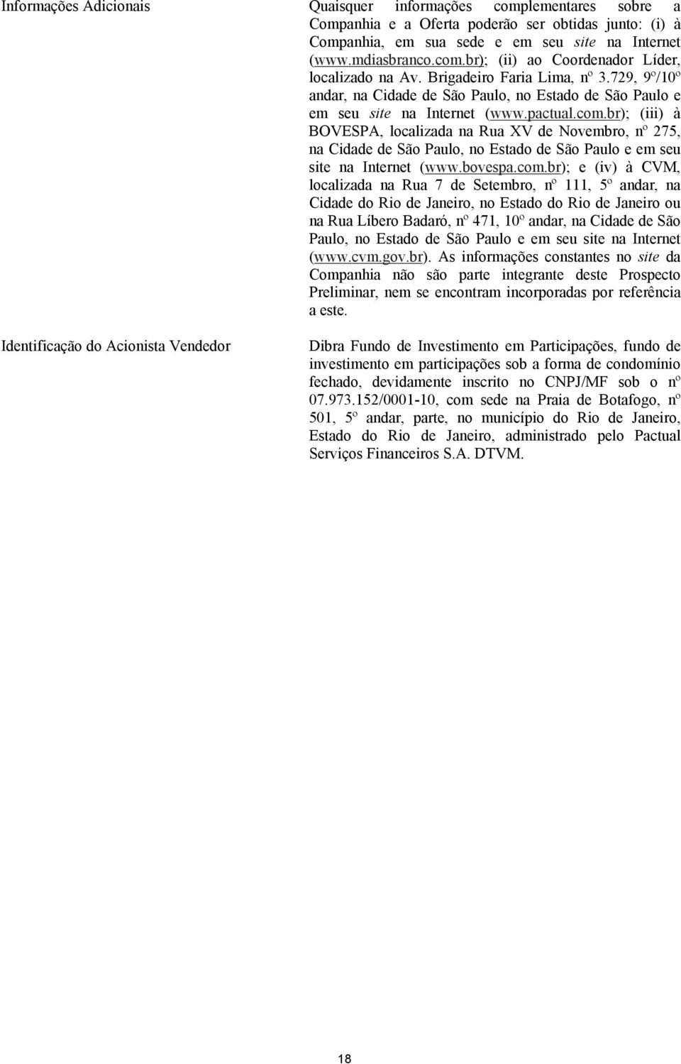 br); (iii) à BOVESPA, localizada na Rua XV de Novembro, nº 275, na Cidade de São Paulo, no Estado de São Paulo e em seu site na Internet (www.bovespa.com.