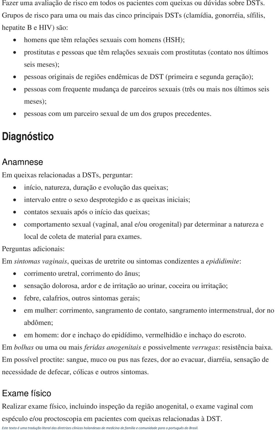 relações sexuais com prostitutas (contato nos últimos seis meses); pessoas originais de regiões endêmicas de DST (primeira e segunda geração); pessoas com frequente mudança de parceiros sexuais (três