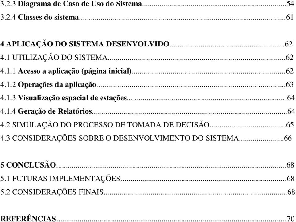 ..64 4.1.4 Geração de Relatórios...64 4.2 SIMULAÇÃO DO PROCESSO DE TOMADA DE DECISÃO...65 4.