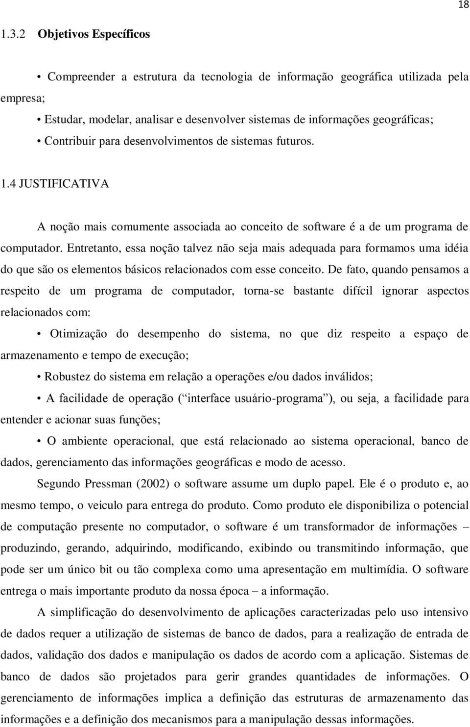 para desenvolvimentos de sistemas futuros. 1.4 JUSTIFICATIVA A noção mais comumente associada ao conceito de software é a de um programa de computador.