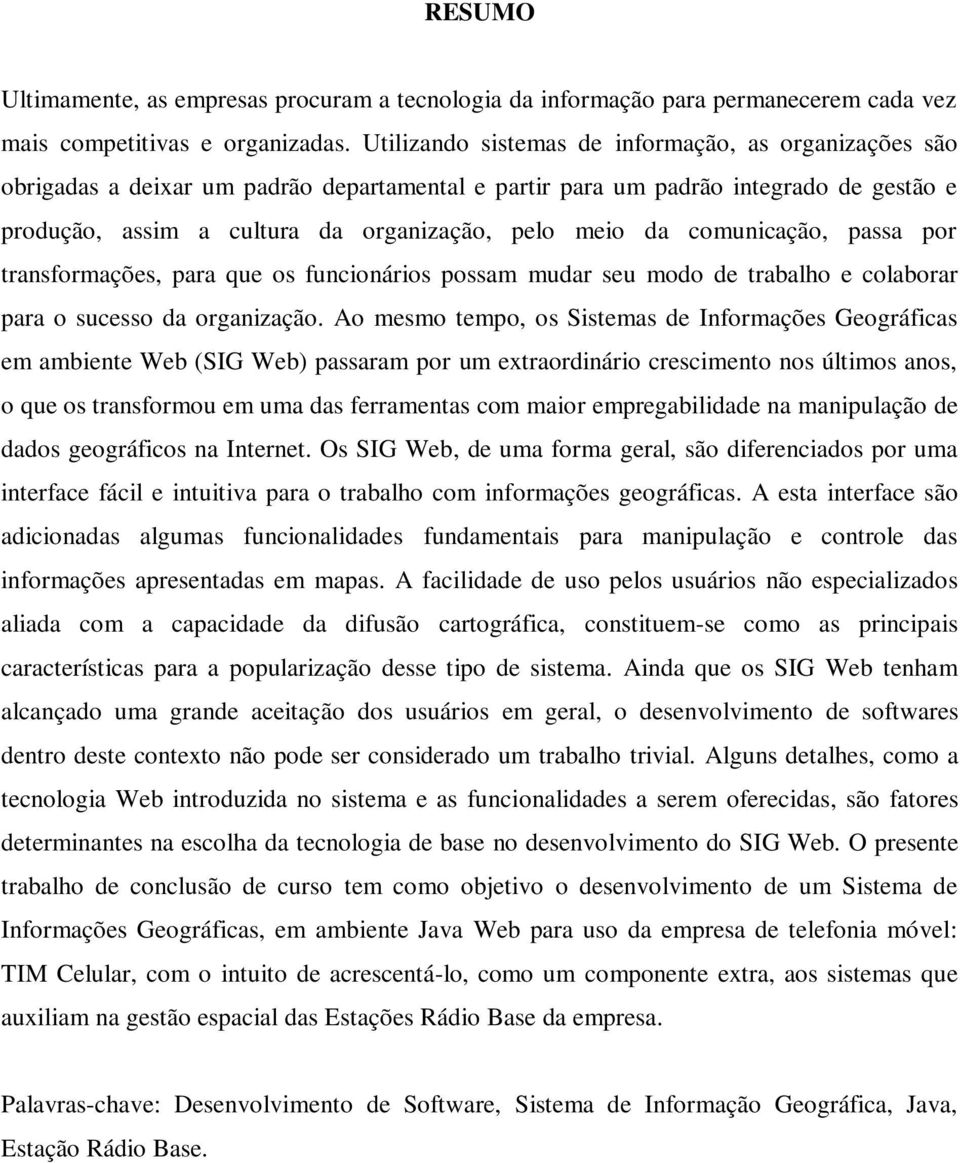 comunicação, passa por transformações, para que os funcionários possam mudar seu modo de trabalho e colaborar para o sucesso da organização.