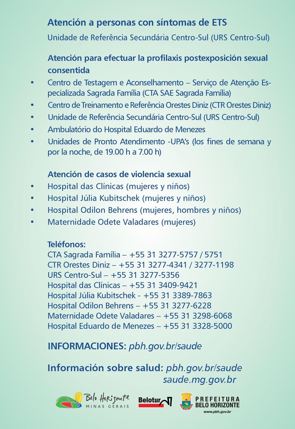 Centro-Sul (URS Centro-Sul) Ambulatório do Hospital Eduardo de Menezes Unidades de Pronto Atendimento -UPA s (los fines de semana y por la noche, de 19.00 h a 7.