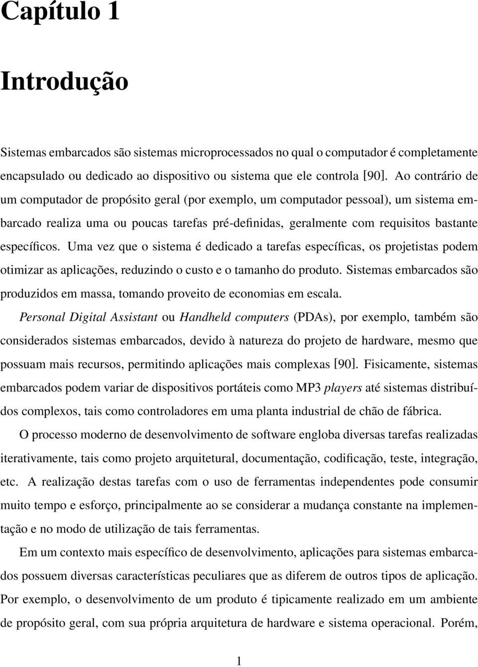 Uma vez que o sistema é dedicado a tarefas específicas, os projetistas podem otimizar as aplicações, reduzindo o custo e o tamanho do produto.