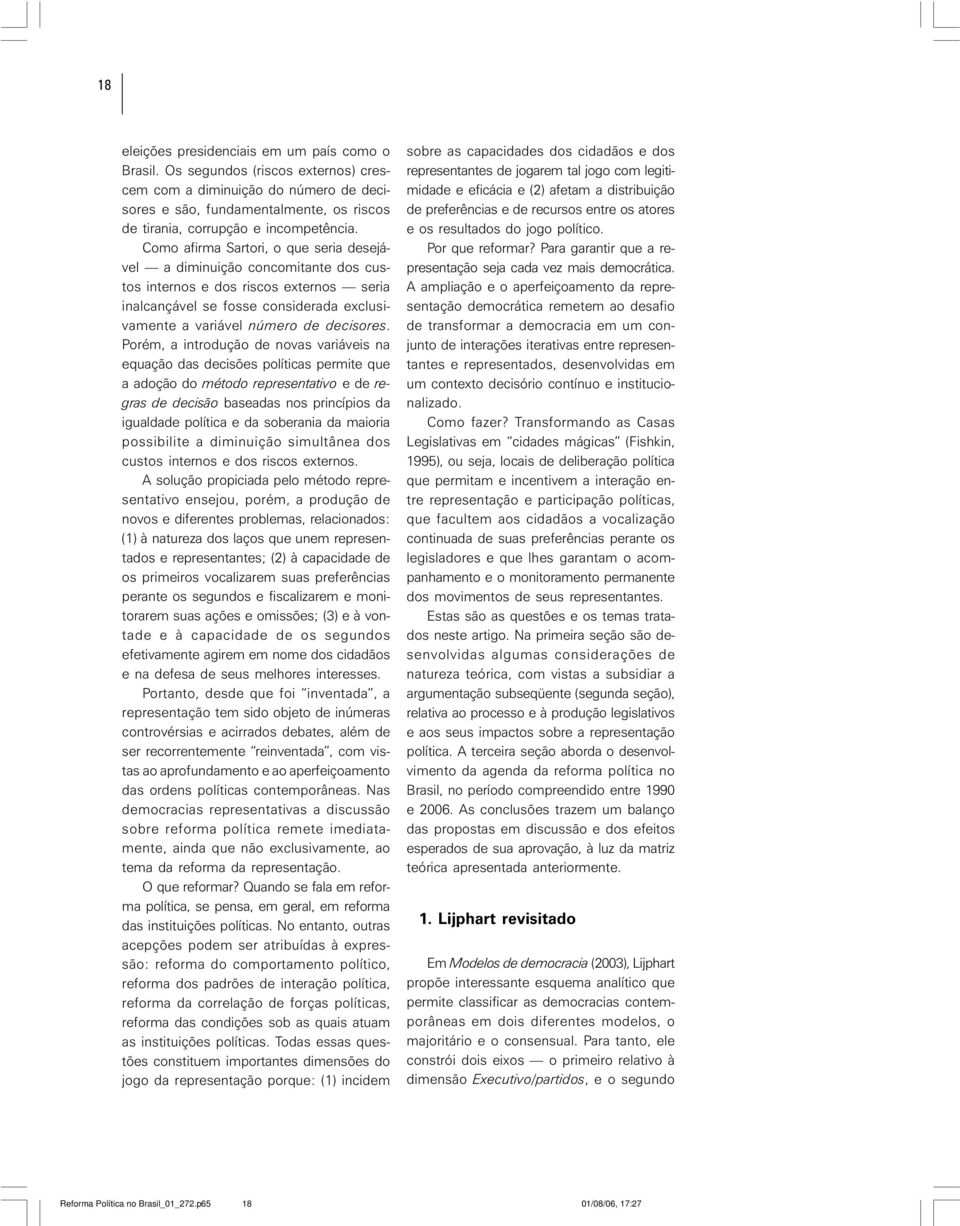 Como afirma Sartori, o que seria desejável a diminuição concomitante dos custos internos e dos riscos externos seria inalcançável se fosse considerada exclusivamente a variável número de decisores.