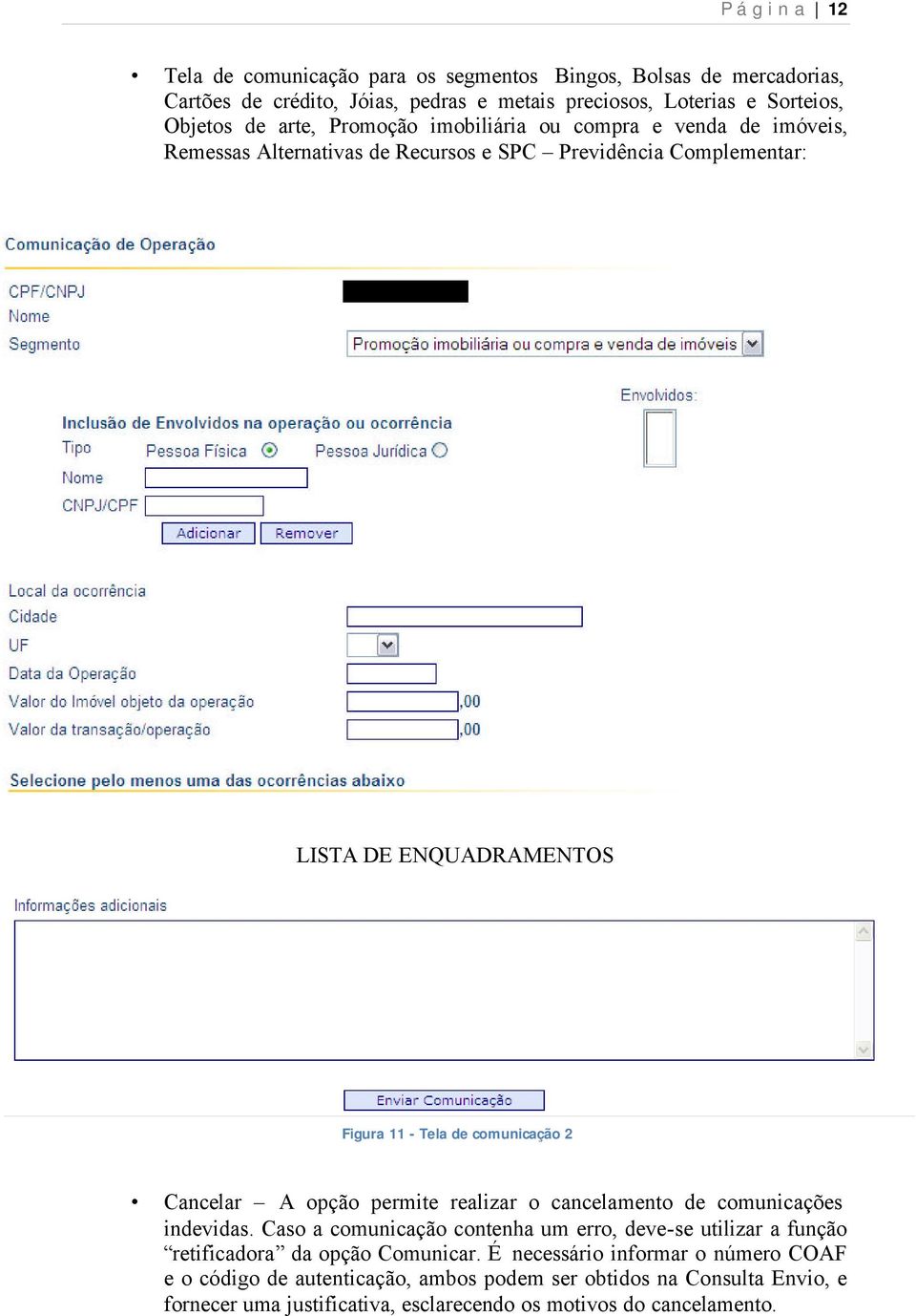 2 Cancelar A opção permite realizar o cancelamento de comunicações indevidas. Caso a comunicação contenha um erro, deve-se utilizar a função retificadora da opção Comunicar.