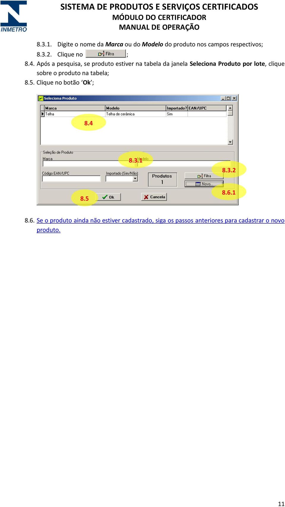 Após a pesquisa, se produto estiver na tabela da janela Seleciona Produto por lote, clique