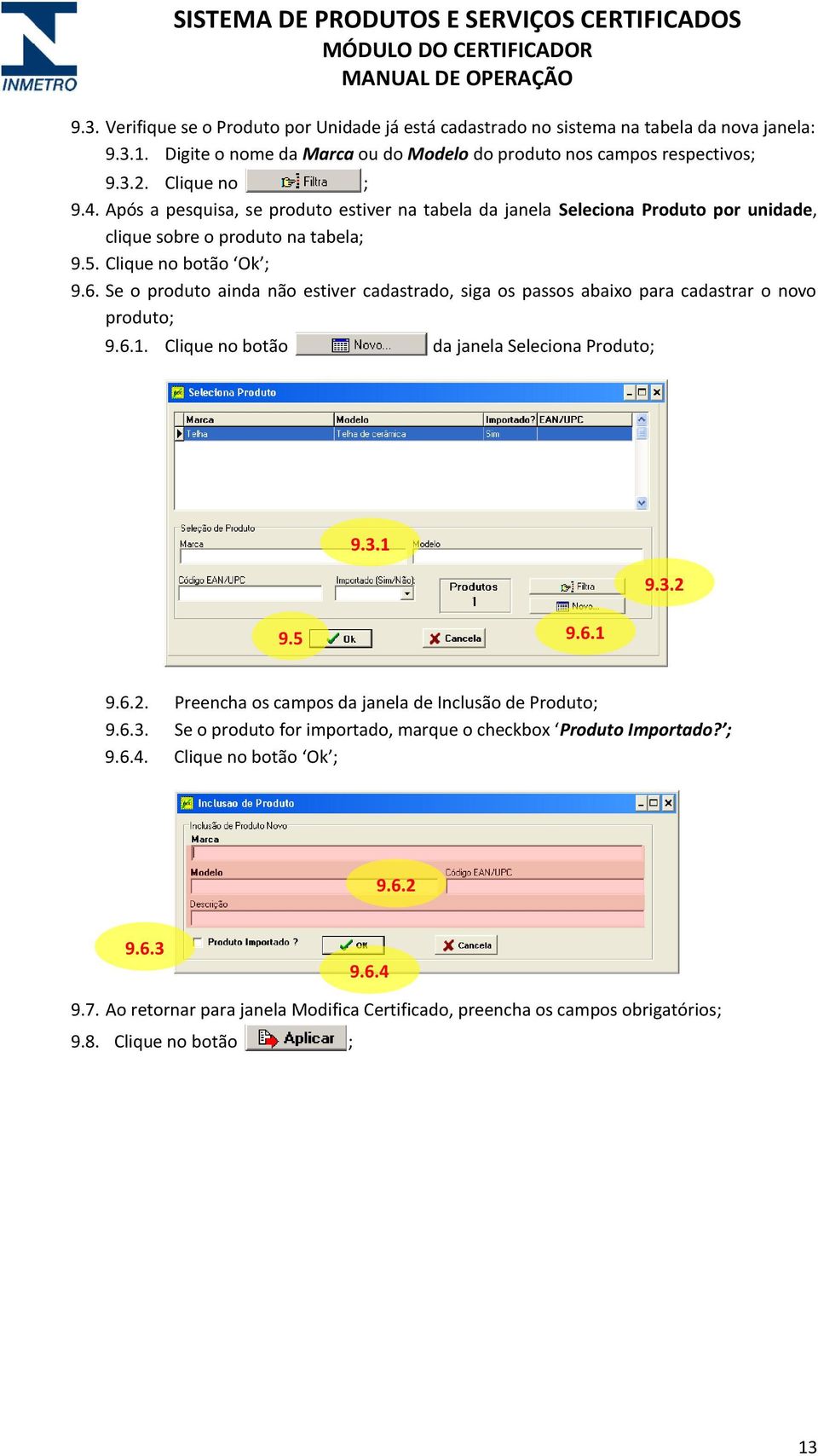 Se o produto ainda não estiver cadastrado, siga os passos abaixo para cadastrar o novo produto; 9.6.1. Clique no botão da janela Seleciona Produto; 9.3.1 9.3.2 