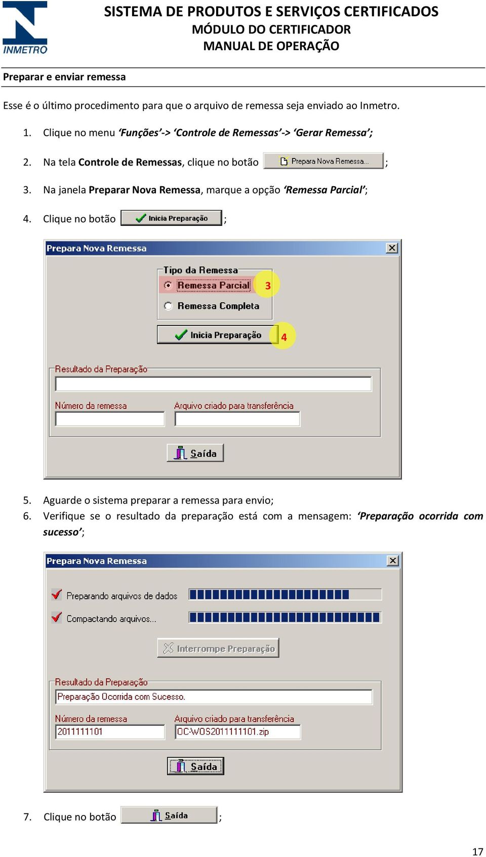 Na tela Controle de Remessas, clique no botão ; 3. Na janela Preparar Nova Remessa, marque a opção Remessa Parcial ; 4.