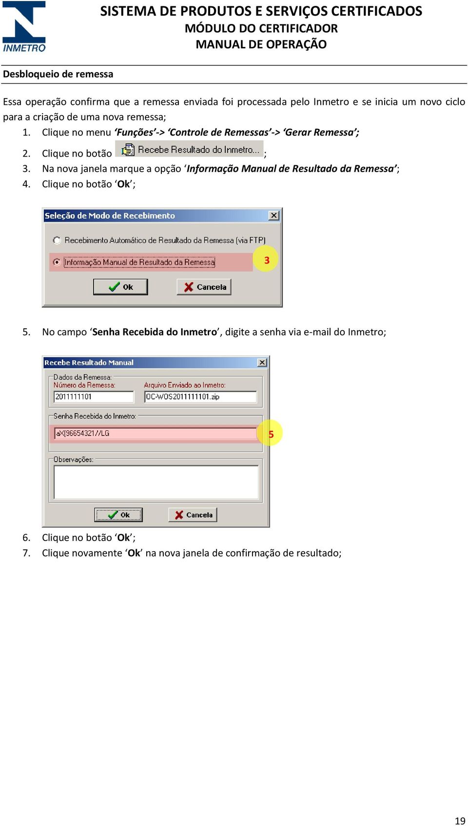 Clique no botão ; 3. Na nova janela marque a opção Informação Manual de Resultado da Remessa ; 4. Clique no botão Ok ; 3 5.