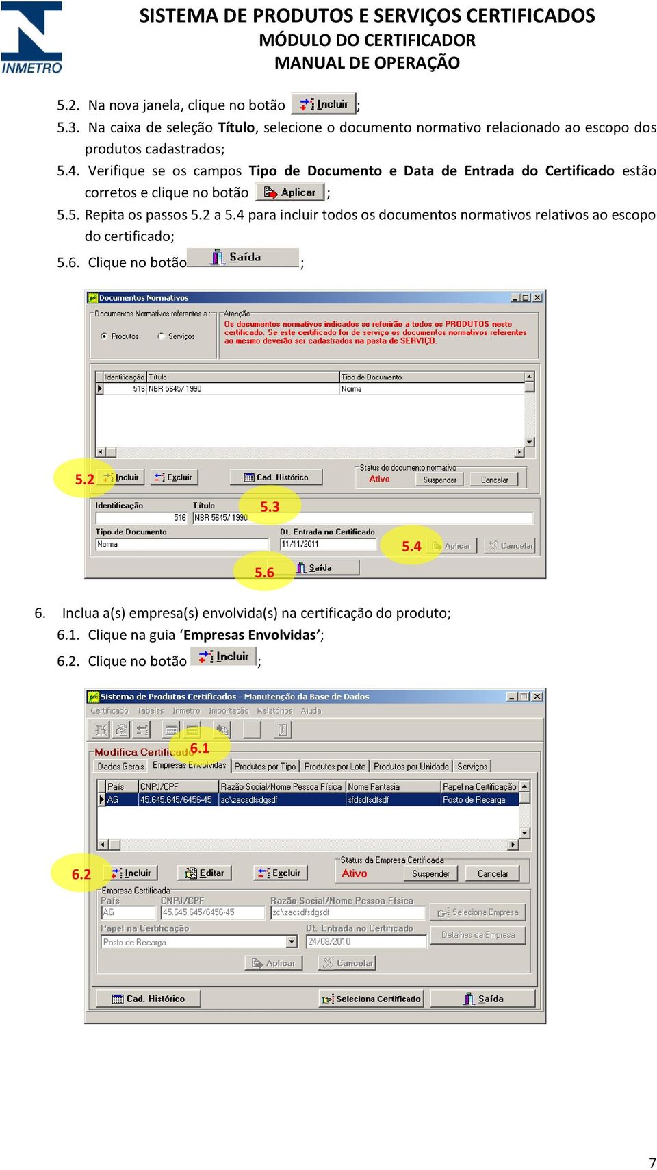 Verifique se os campos Tipo de Documento e Data de Entrada do Certificado estão corretos e clique no botão ; 5.5. Repita os passos 5.2 a 5.