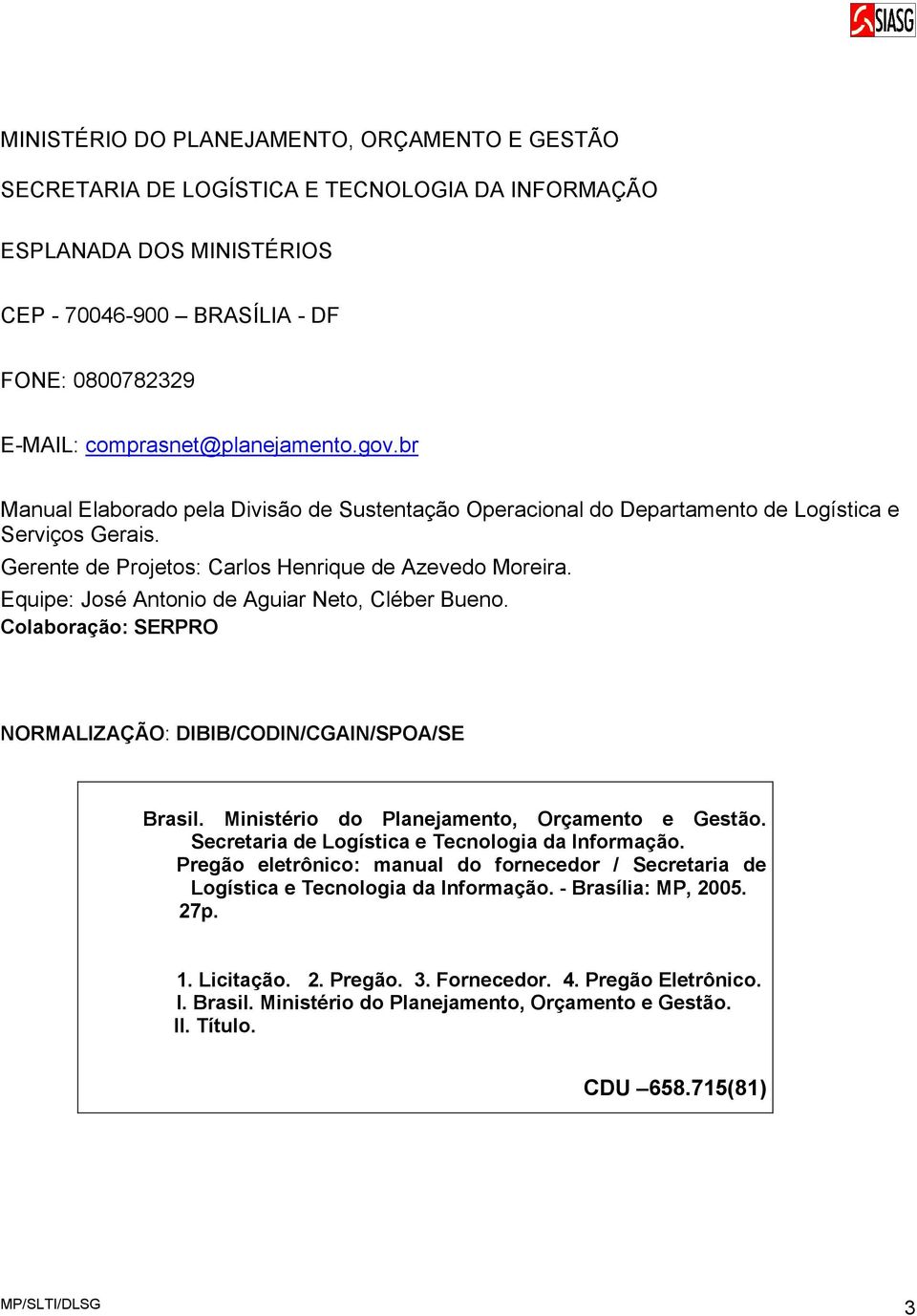 Equipe: José Antonio de Aguiar Neto, Cléber Bueno. Colaboração: SERPRO NORMALIZAÇÃO: DIBIB/CODIN/CGAIN/SPOA/SE Brasil. Ministério do Planejamento, Orçamento e Gestão.