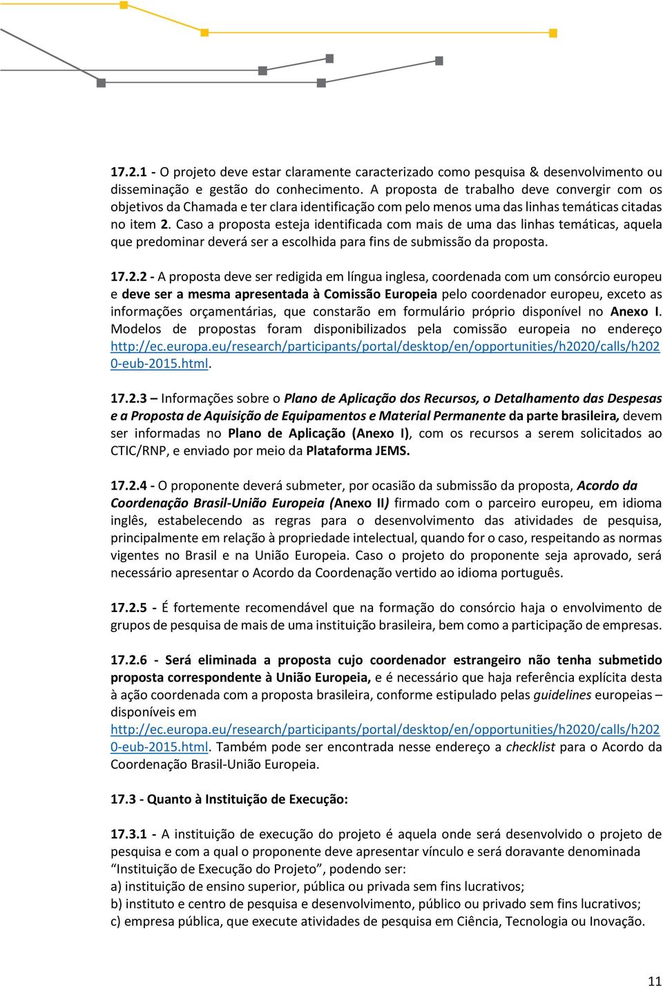 Caso a proposta esteja identificada com mais de uma das linhas temáticas, aquela que predominar deverá ser a escolhida para fins de submissão da proposta. 17.2.