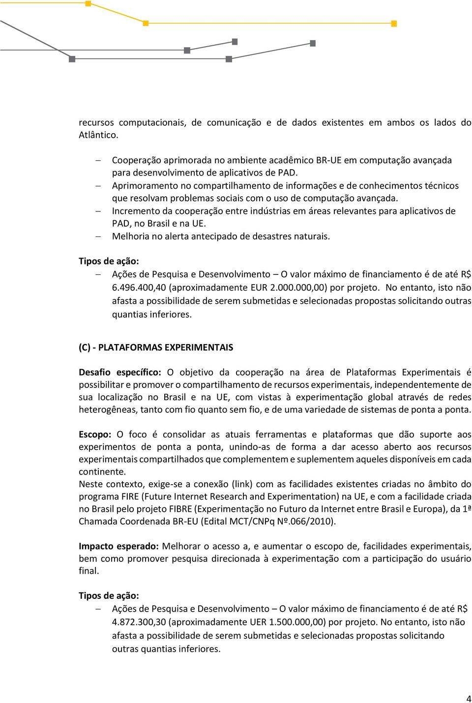 Aprimoramento no compartilhamento de informações e de conhecimentos técnicos que resolvam problemas sociais com o uso de computação avançada.