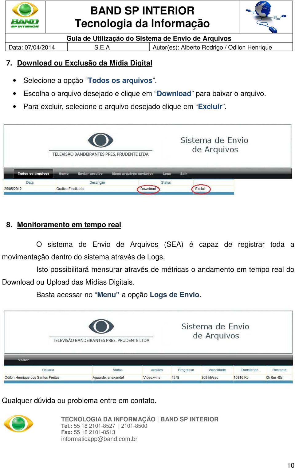 Monitoramento em tempo real O sistema de Envio de Arquivos (SEA) é capaz de registrar toda a movimentação dentro do sistema através de Logs.