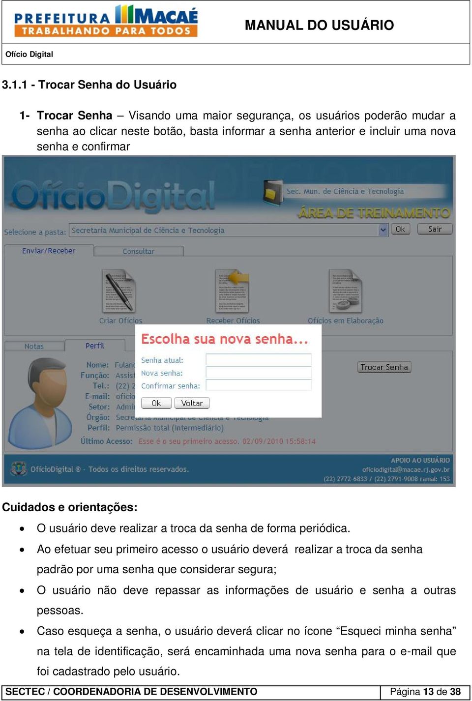 Ao efetuar seu primeiro acesso o usuário deverá realizar a troca da senha padrão por uma senha que considerar segura; O usuário não deve repassar as informações de usuário e senha