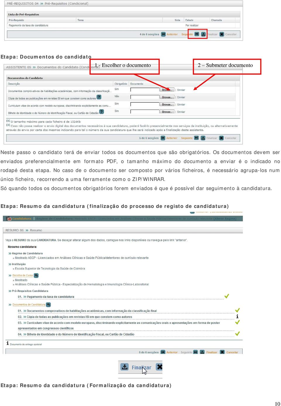 No caso de o documento ser composto por vários ficheiros, é necessário agrupa-los num único ficheiro, recorrendo a uma ferramente como o ZIP/WINRAR.