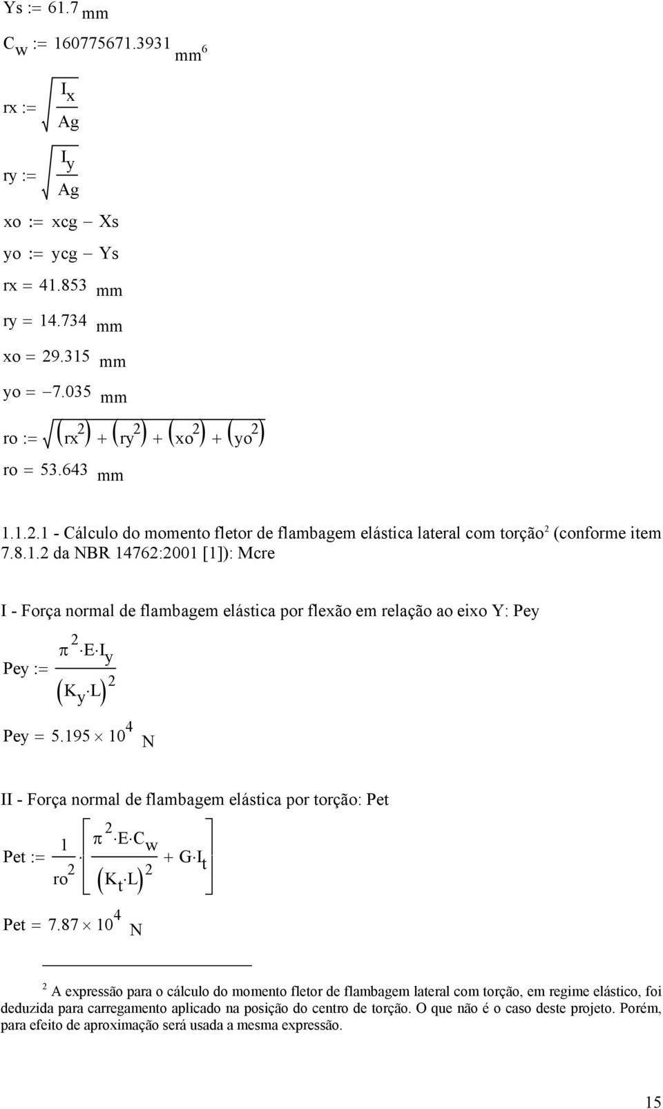 195 10 4 = N II - Força normal de flambagem elástica por torção: Pet Pet := 1 ro 2 π 2 E C w + K t L Pet 7.