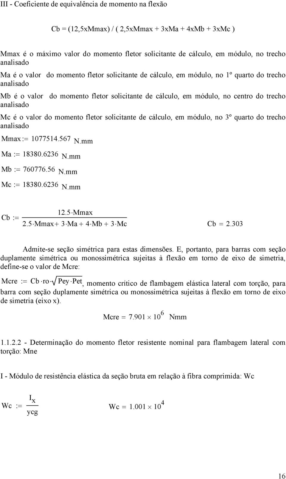 analisado Mc é o valor do momento fletor solicitante de cálculo, em módulo, no 3º quarto do trecho analisado Mmax := 1077514.567 N.mm Ma := 18380.6236 N.mm Mb := 760776.56 N.mm Mc := 18380.6236 N.mm Cb := 12.