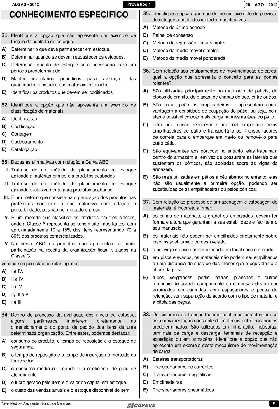 D) Manter inventários periódicos para avaliação das quantidades e estados dos materiais estocados. E) Identificar os produtos que devem ser codificados. 32.