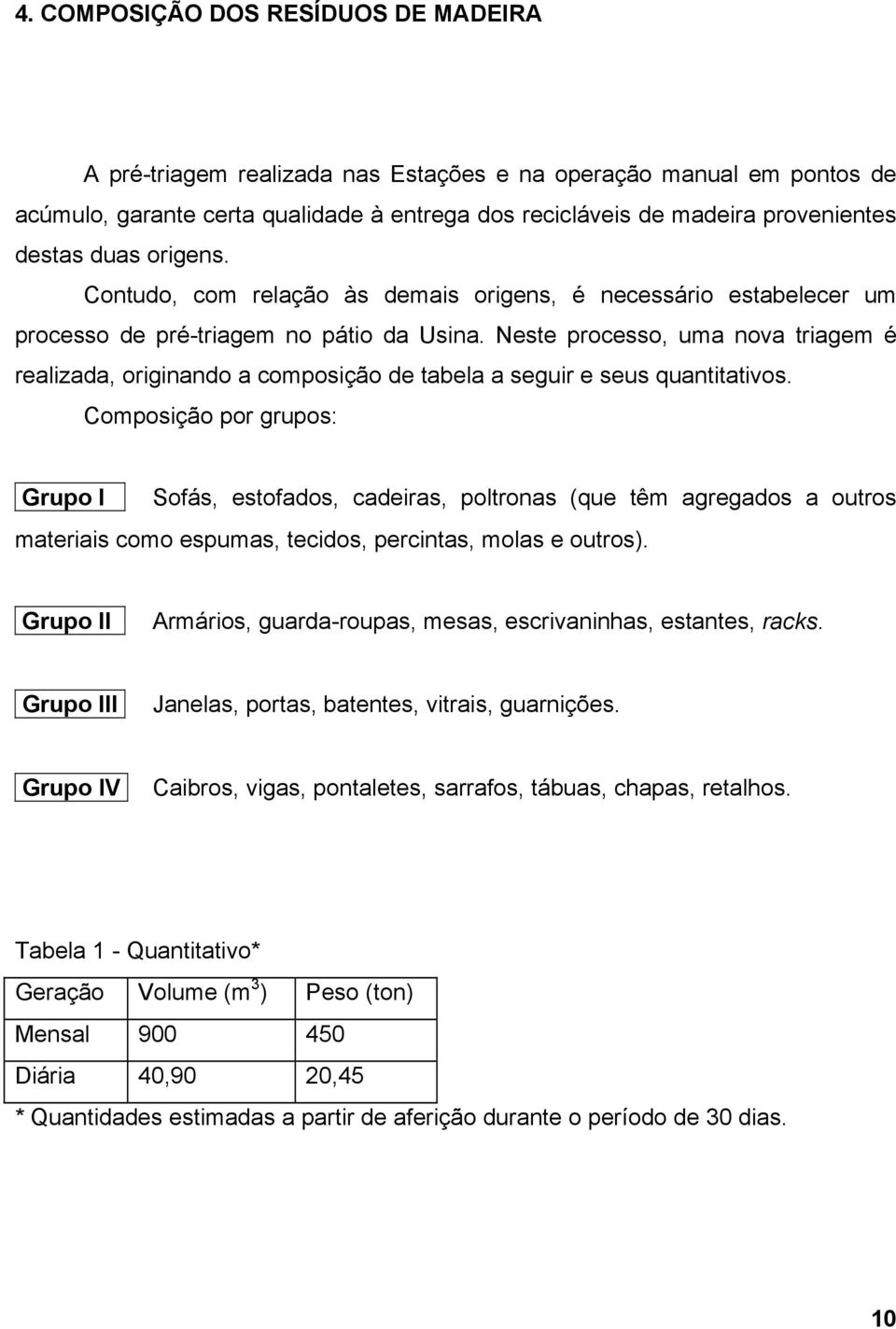 Neste processo, uma nova triagem é realizada, originando a composição de tabela a seguir e seus quantitativos.