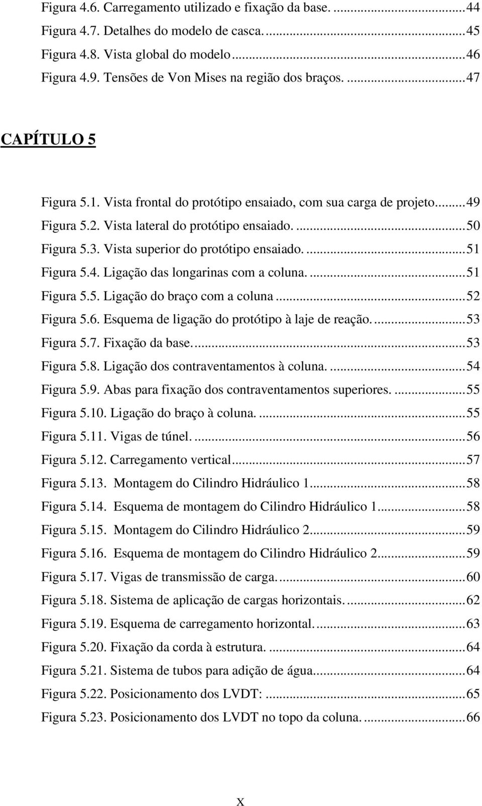 ...51 Figura 5.4. Ligação das longarinas com a coluna....51 Figura 5.5. Ligação do braço com a coluna...52 Figura 5.6. Esquema de ligação do protótipo à laje de reação...53 Figura 5.7.